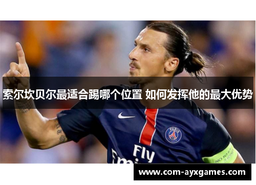 索尔坎贝尔最适合踢哪个位置 如何发挥他的最大优势