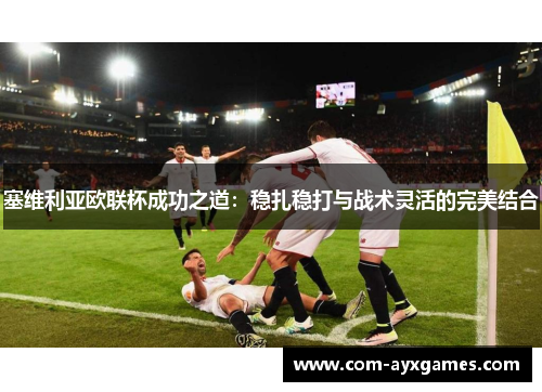 塞维利亚欧联杯成功之道：稳扎稳打与战术灵活的完美结合