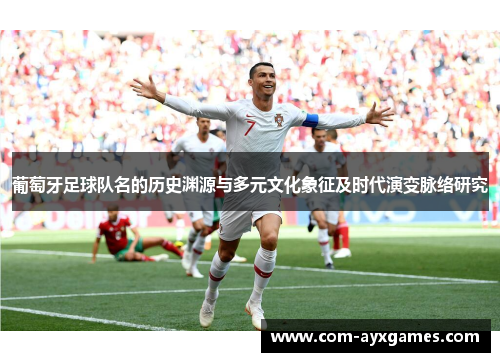 葡萄牙足球队名的历史渊源与多元文化象征及时代演变脉络研究
