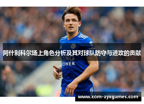 阿什利科尔场上角色分析及其对球队防守与进攻的贡献 阿什利科尔场上角色分析及其对球队防守与进攻的贡献
