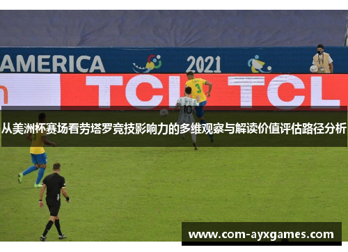从美洲杯赛场看劳塔罗竞技影响力的多维观察与解读价值评估路径分析 从美洲杯赛场看劳塔罗竞技影响力的多维观察与解读价值评估路径分析