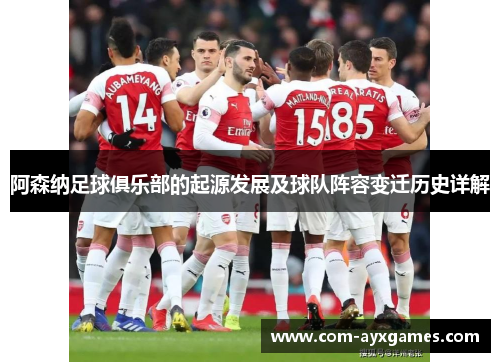 阿森纳足球俱乐部的起源发展及球队阵容变迁历史详解