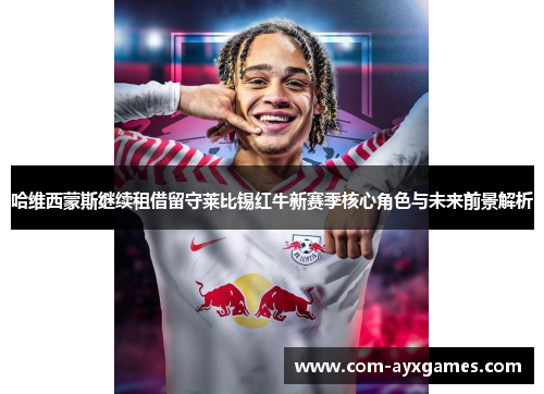 哈维西蒙斯继续租借留守莱比锡红牛新赛季核心角色与未来前景解析 哈维西蒙斯继续租借留守莱比锡红牛新赛季核心角色与未来前景解析