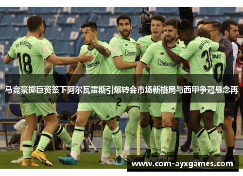 马竞豪掷巨资签下阿尔瓦雷斯引爆转会市场新格局与西甲争冠悬念再