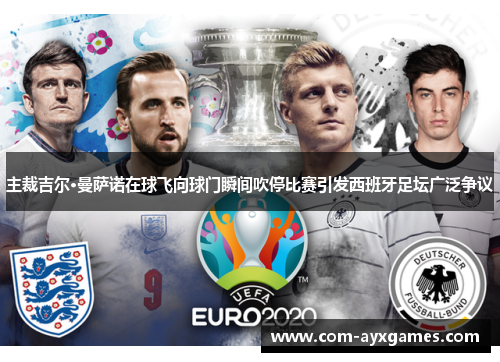 主裁吉尔·曼萨诺在球飞向球门瞬间吹停比赛引发西班牙足坛广泛争议